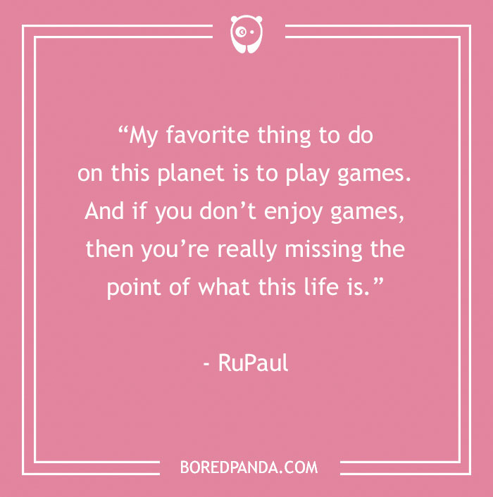 RuPaul quote about life being just a game 