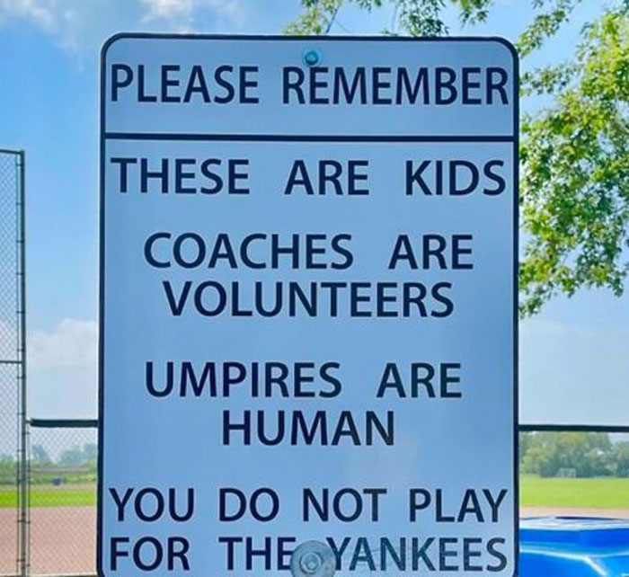 Por favor, recuerda: estos son niños, los entrenadores son voluntarios, los árbitros son humanos, no juegas para los Yankees