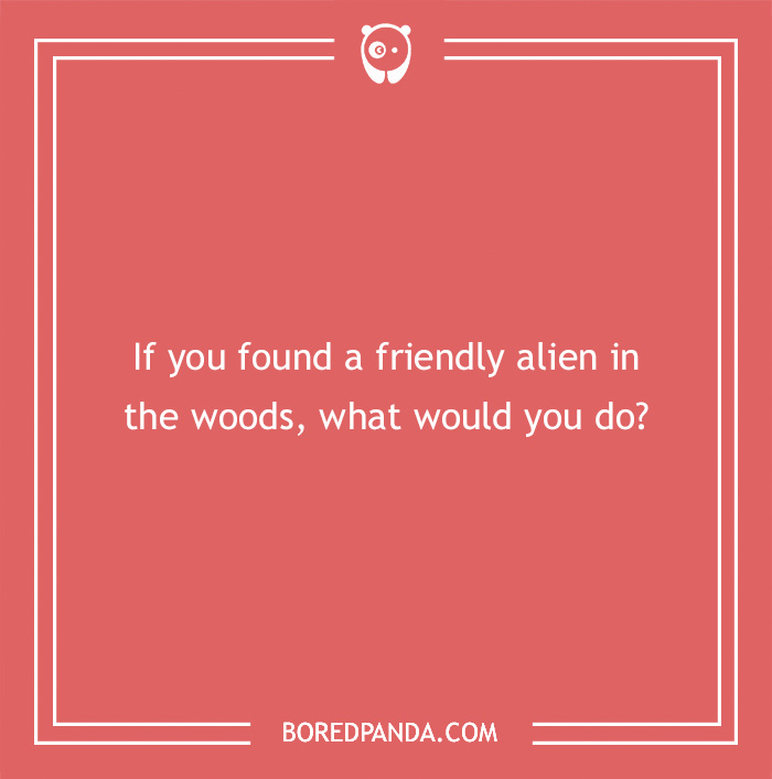 Text on a red background reads: "If you found a friendly alien in the woods, what would you do?" Hypothetical question image.