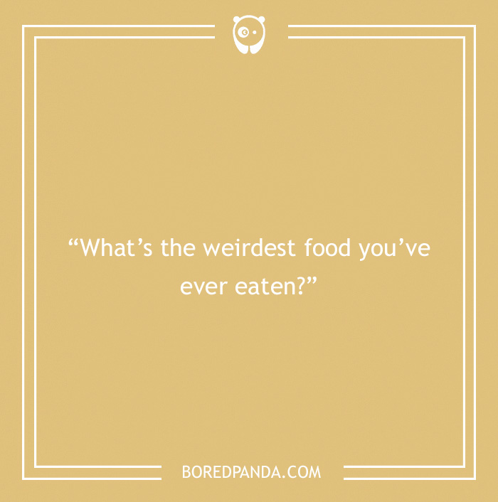 Icebreaker question about weirdest food you've eaten 