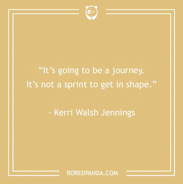Inspirational sports quote by Kerri Walsh Jennings on athletic journey and getting in shape.