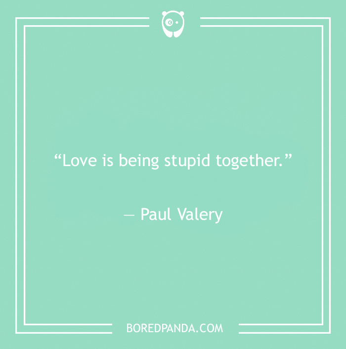 Paul Valery quote on love being stupid 