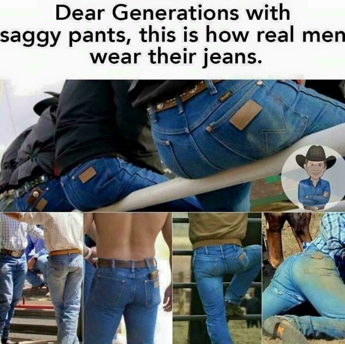 Sag Bad. Jeans Good. Me Cowboy Now