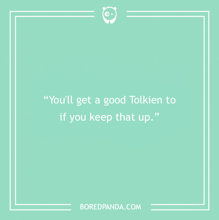 Text with a book pun: "You'll get a good Tolkien to if you keep that up."