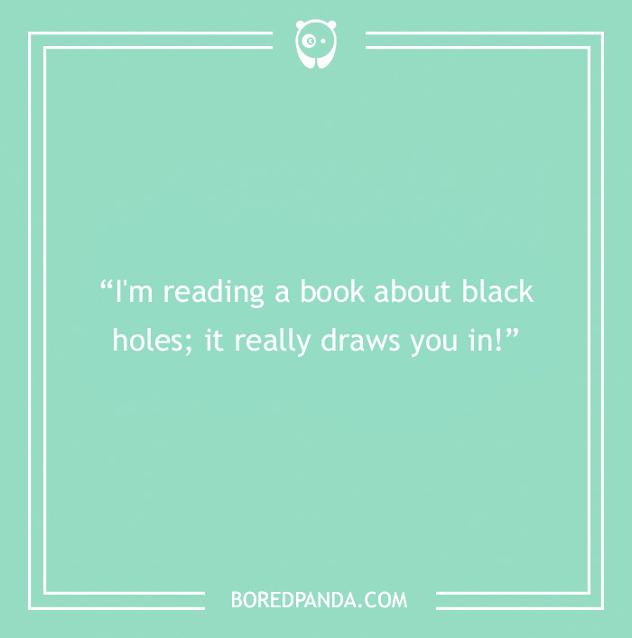 Green background with a book pun: "I'm reading a book about black holes; it really draws you in!"