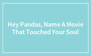 Hey Pandas, Name A Movie That Touched Your Soul (Closed)