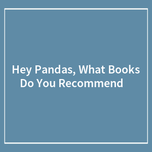 Hey Pandas, What Books Do You Recommend？ (Closed)