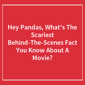 Hey Pandas, What's The Scariest Behind-The-Scenes Fact You Know About A Movie? (Closed)