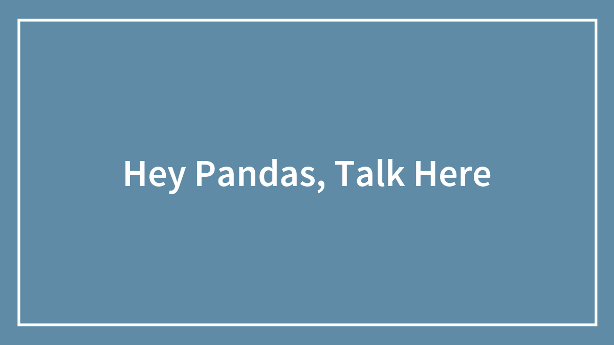 Hey Pandas, Talk Here