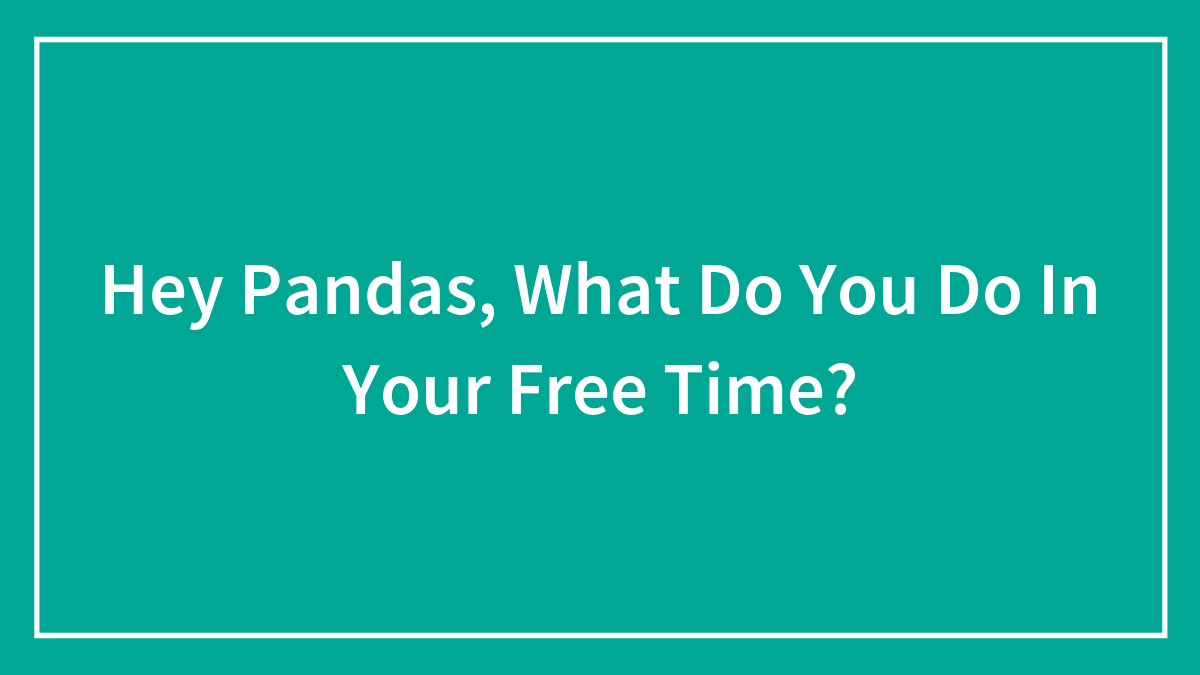 Hey Pandas, What Do You Do In Your Free Time?