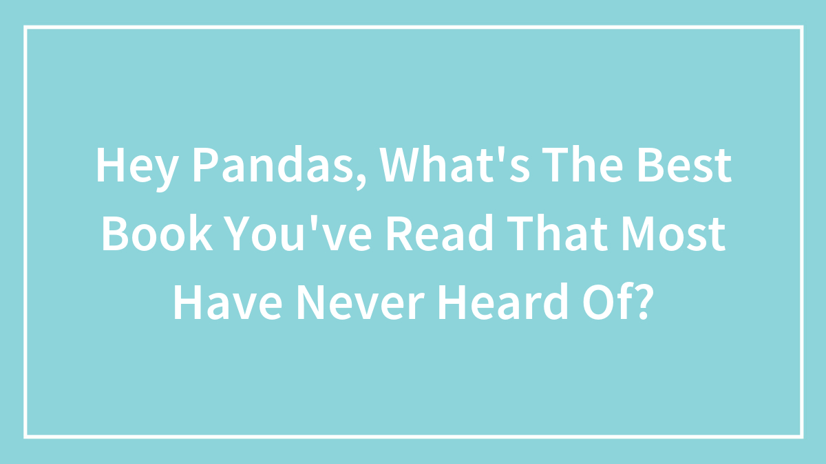 Hey Pandas, What’s The Best Book You’ve Read That Most Have Never Heard Of? (Closed)