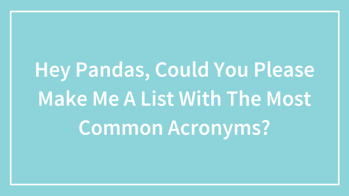 Hey Pandas, Could You Please Make Me A List With The Most Common Acronyms?