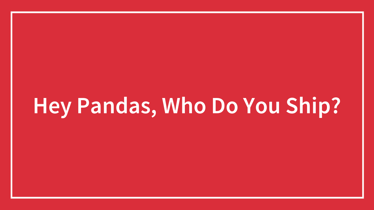 Hey Pandas, Who Do You Ship?