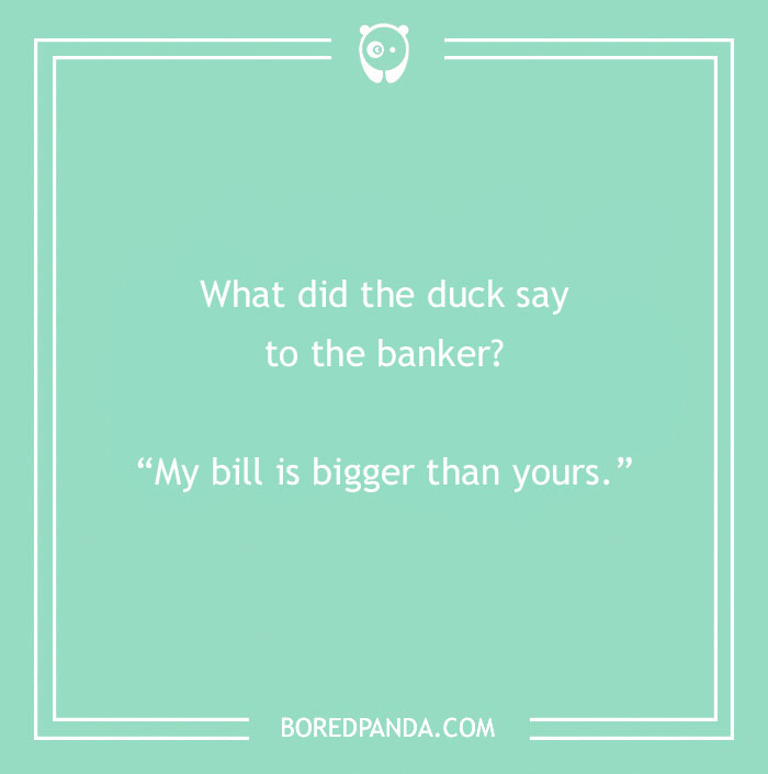 Duck pun text on a teal background: "What did the duck say to the banker? My bill is bigger than yours."
