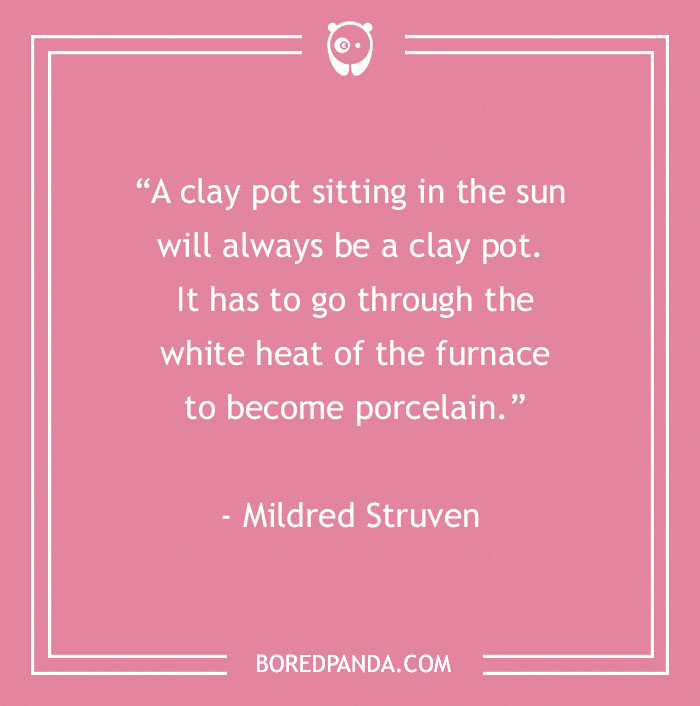 Motivational quote on a pink background: "A clay pot sitting in the sun will always be a clay pot..." - Mildred Struven.