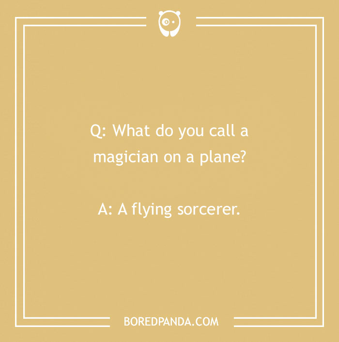 "What do you call" joke example: "What do you call a magician on a plane? A flying sorcerer."