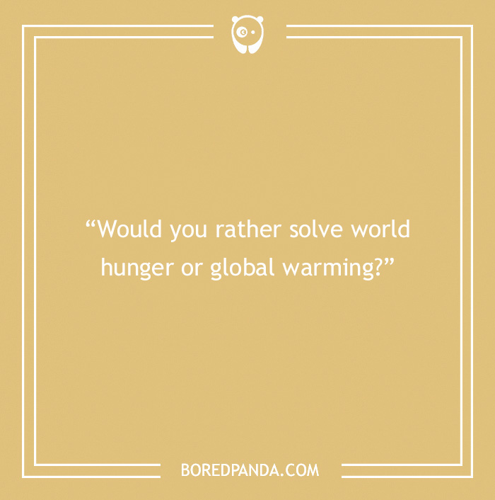 "Would you rather question on world hunger vs. global warming, perfect for game night."