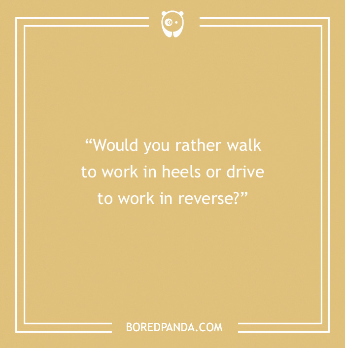 "Question on beige background: Walk to work in heels or drive in reverse? Ideal for game night."