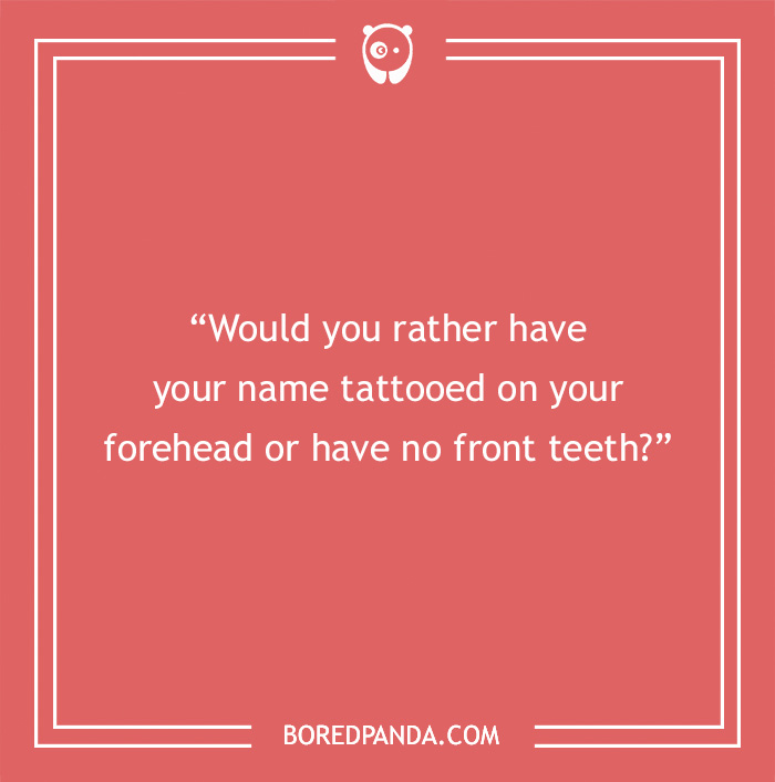 Game night question: name tattooed on forehead or no front teeth, on a red background by Bored Panda.