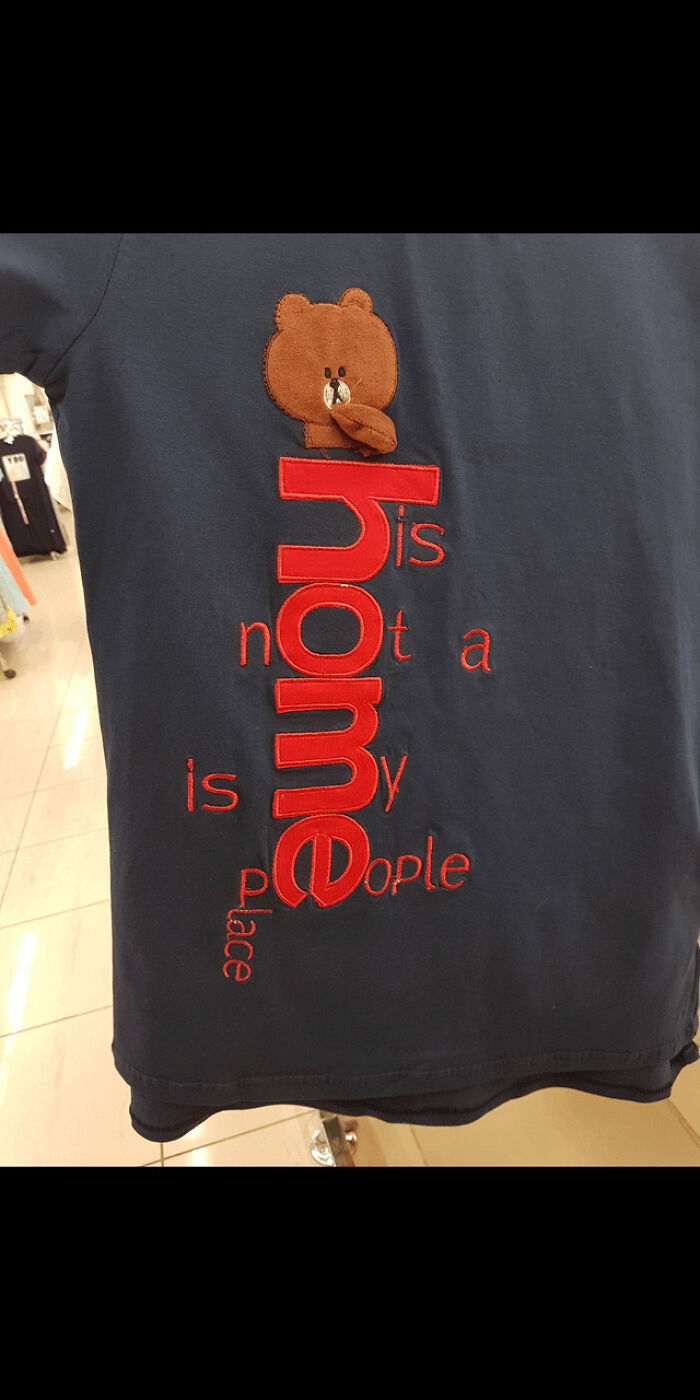 One Of The Worst Shirts I've Ever Seen; Meant To Read "Home Is Not A Place, Home Is My People"
