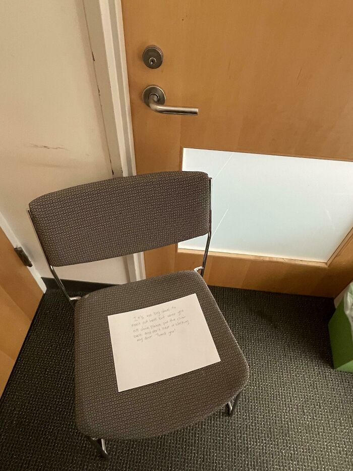 People Meet Outside My Office And Leave Chairs Blocking My Door. Left A Note Asking Them To Stop, Note Intact But Door Still Blocked