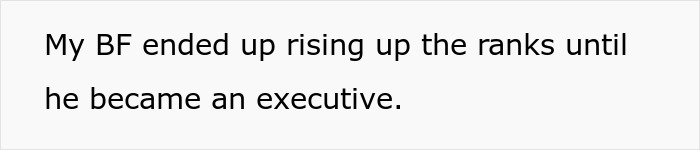 Text on white background reading My BF ended up rising up the ranks until he became an executive. Text on white background reading My BF ended up rising up the ranks until he became an executive.