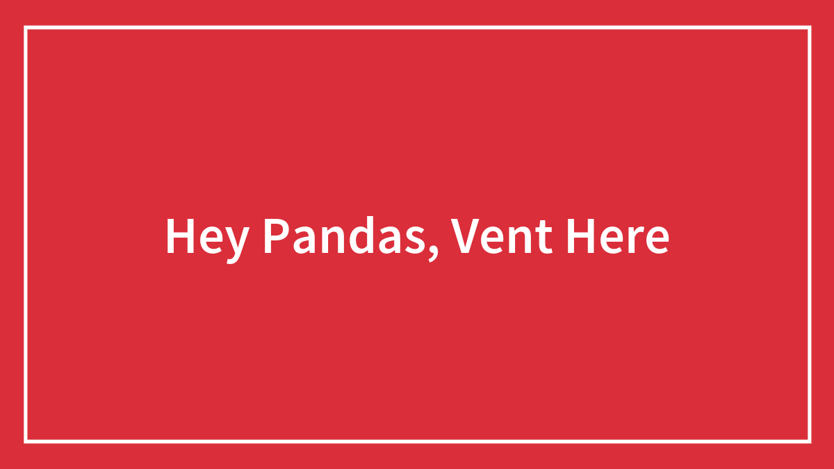 Hey Pandas, Vent Here