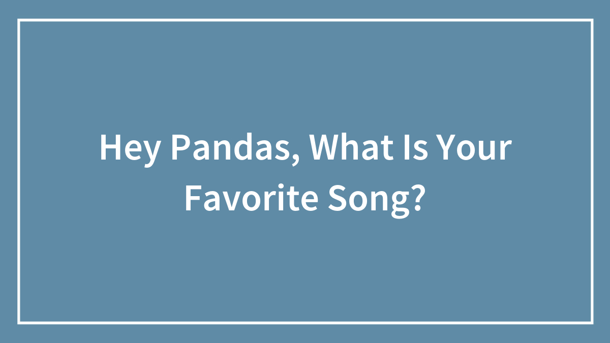 Hey Pandas, What Is Your Favorite Song?