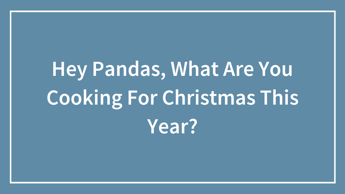 Hey Pandas, What Are You Cooking For Christmas This Year? (Closed)
