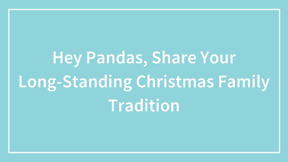 Hey Pandas, Share Your Long-Standing Christmas Family Tradition (Closed)
