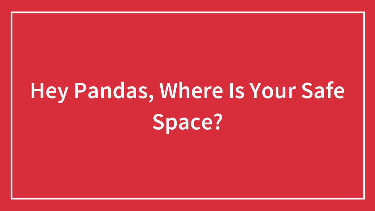 Hey Pandas, Where Is Your Safe Space? (Closed)