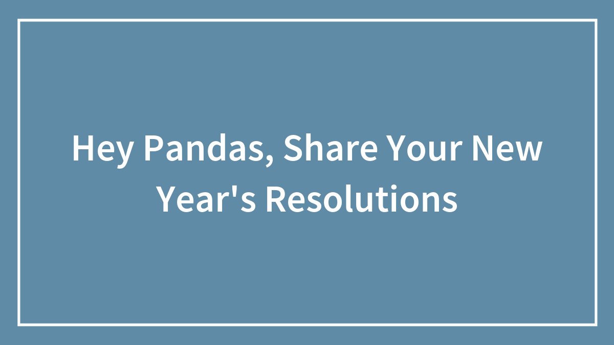Hey Pandas, Share Your New Year’s Resolutions (Closed)
