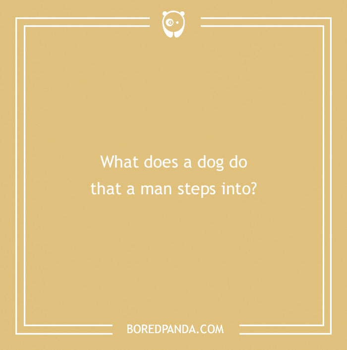 Riddle text: "What does a dog do that a man steps into?" Set against a brown background.