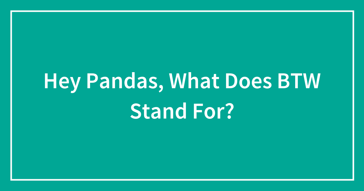 Hey Pandas, What Does Lol Mean? Wrong Answers Only (Closed