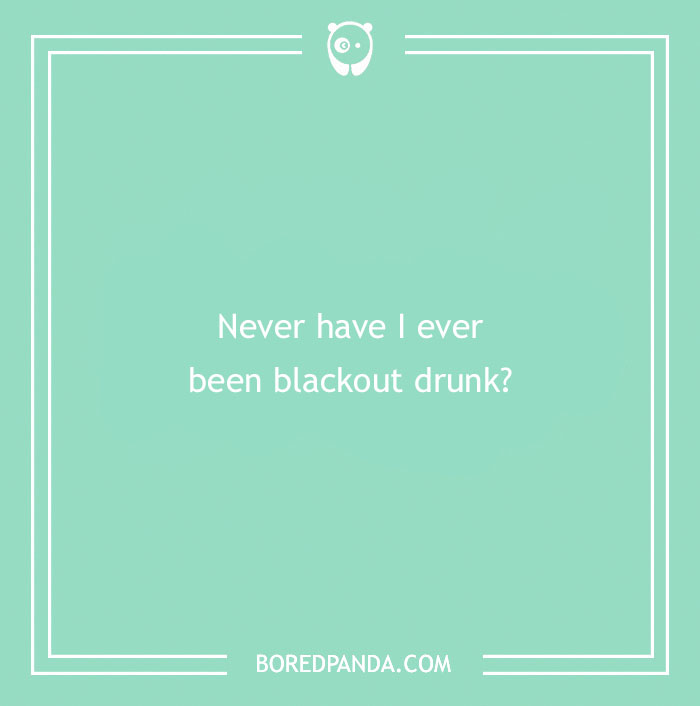 170 "Never Have I Ever" Questions To Reveal Your Friends' Truest Colors