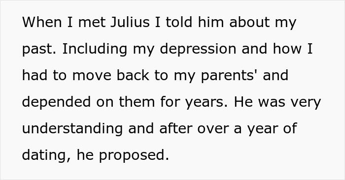 Text: "When I met Julius I told him about my past. Including my depression and how I had to move back to my parents' and depended on them for years. He was very understanding and after over a year of dating, he proposed. Text: "When I met Julius I told him about my past. Including my depression and how I had to move back to my parents' and depended on them for years. He was very understanding and after over a year of dating, he proposed.