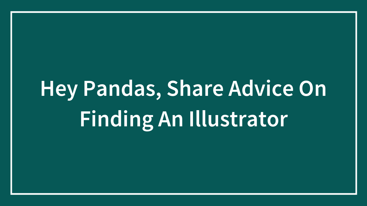Hey Pandas, Share Advice On Finding An Illustrator (Closed)