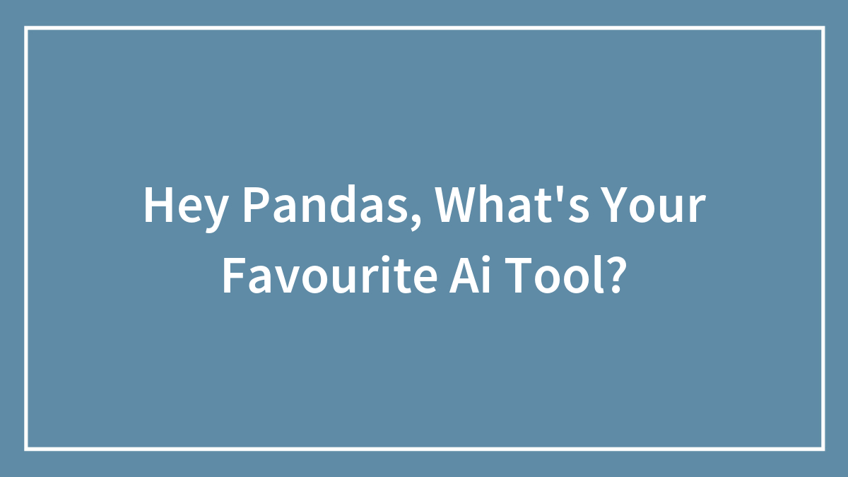 Hey Pandas, What’s Your Favourite AI Tool? (Closed)