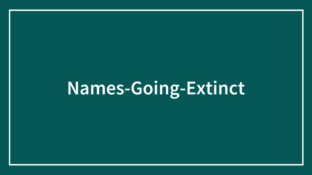 30 Baby Names That Are So Unpopular They Are Going Extinct In 2024