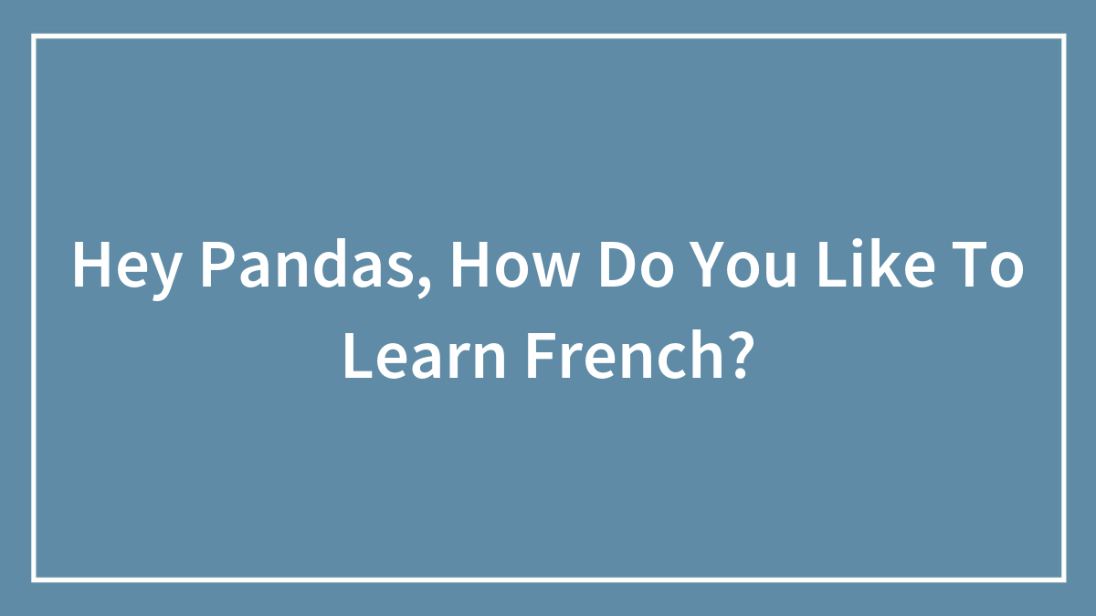 Hey Pandas, How Do You Like To Learn French? (Closed)