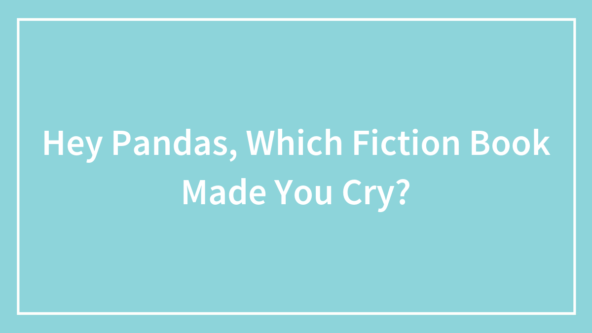 Hey Pandas, Which Fiction Book Made You Cry? (Closed)
