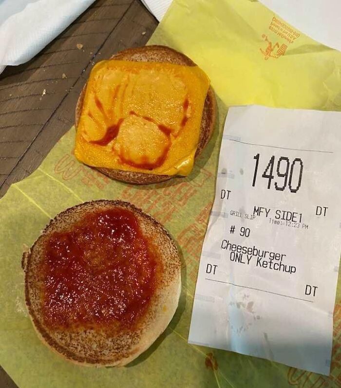 Went To Mcdonald’s And Ordered A Cheeseburger With Ketchup Only.. Well I Guess I Got What I Ordered