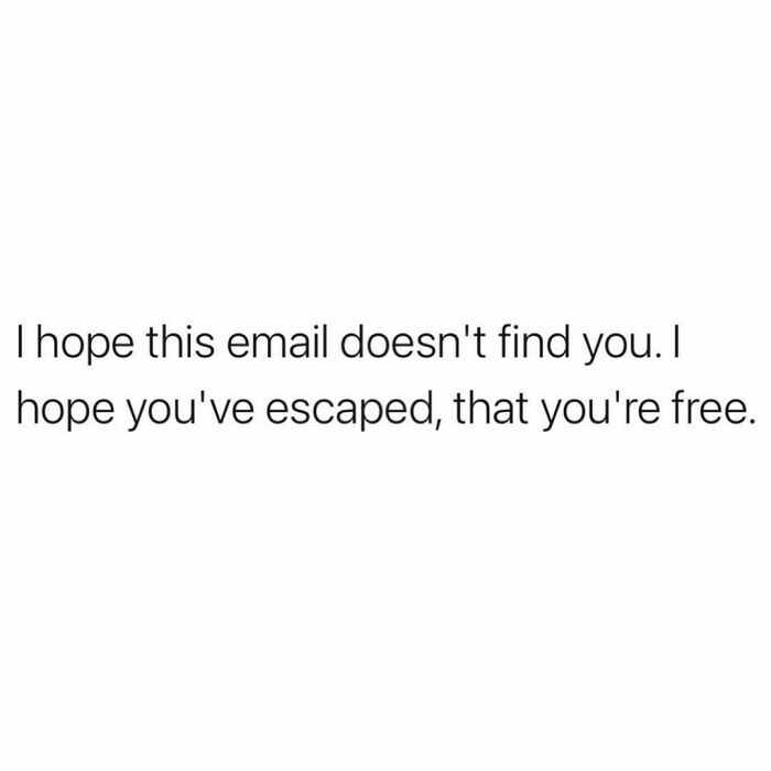 “I Hope This Email Doesn’t Find You. I Hope You’ve Escaped, That You’re Free.”