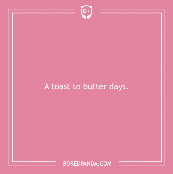 Pink image with text: "A toast to butter days," featuring a humorous bread pun.