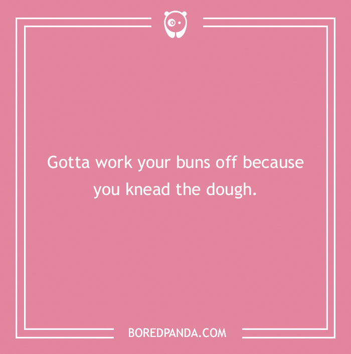 Pink background with a bread pun: "Gotta work your buns off because you knead the dough."