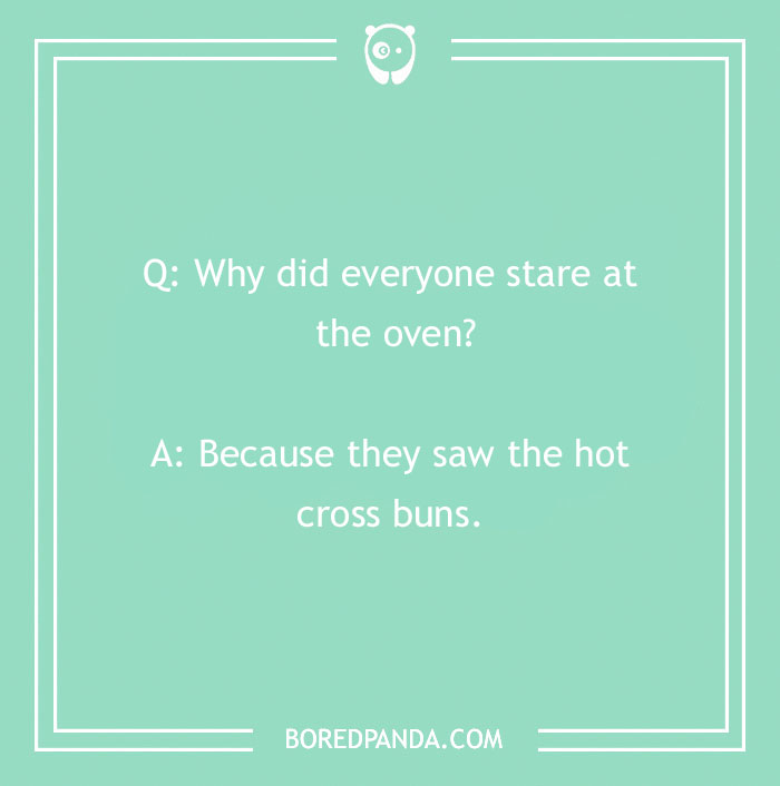 Image with a bread pun: "Why did everyone stare at the oven? Because they saw the hot cross buns."