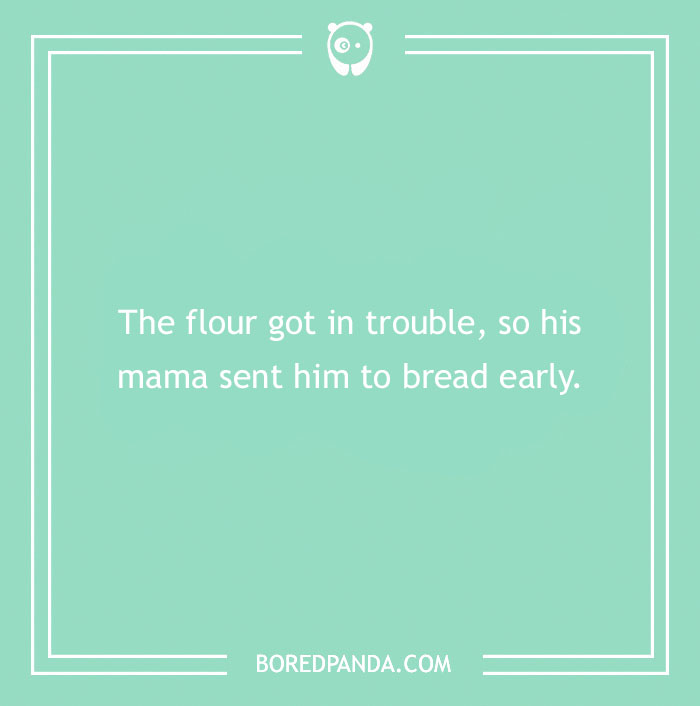Bread pun on a green background: "The flour got in trouble, so his mama sent him to bread early."