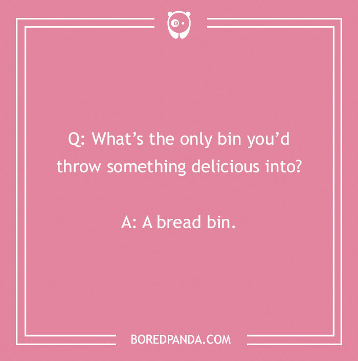 Bread pun question asking about the only bin you'd throw something delicious into, with "A bread bin" as the punchline.