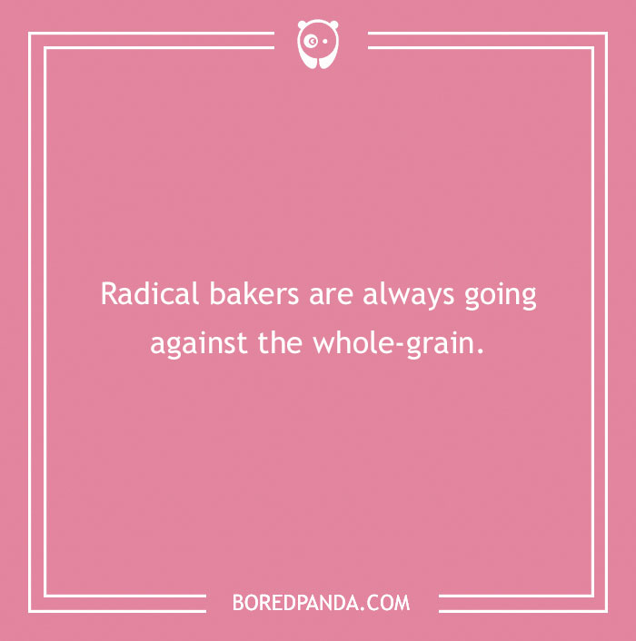Pink background with white text saying a bread pun: "Radical bakers are always going against the whole-grain."