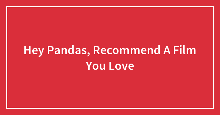 Hey Pandas, Recommend A Film You Love